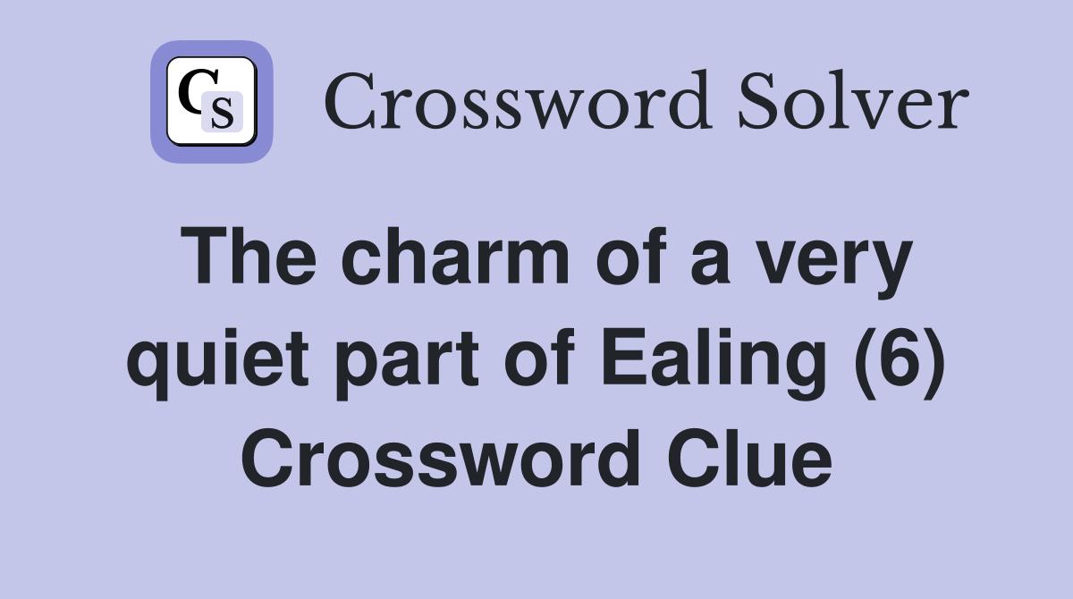 The charm of a very quiet part of Ealing (6) Crossword Clue