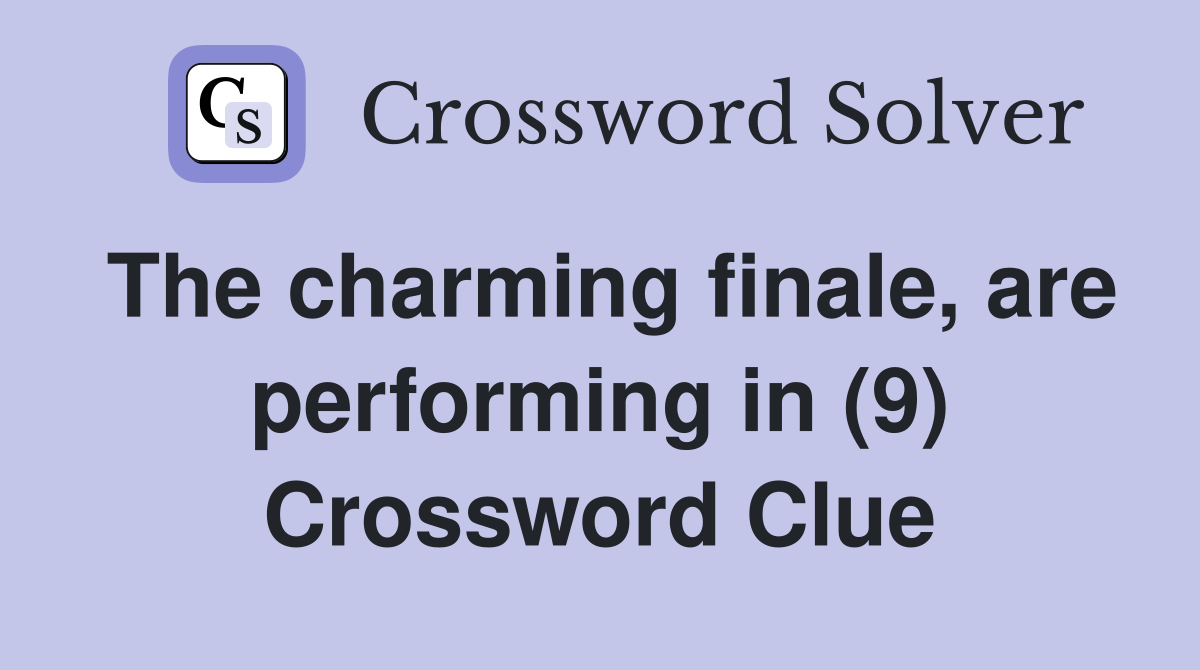 The charming finale, are performing in (9) Crossword Clue