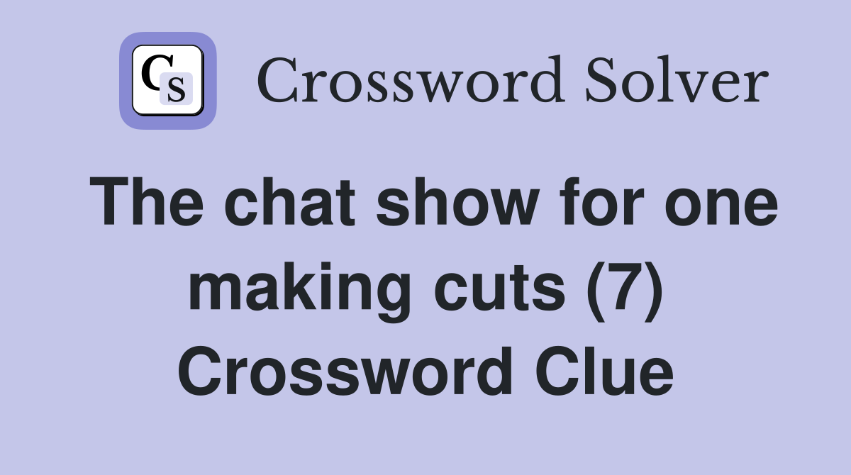The chat show for one making cuts (7) Crossword Clue