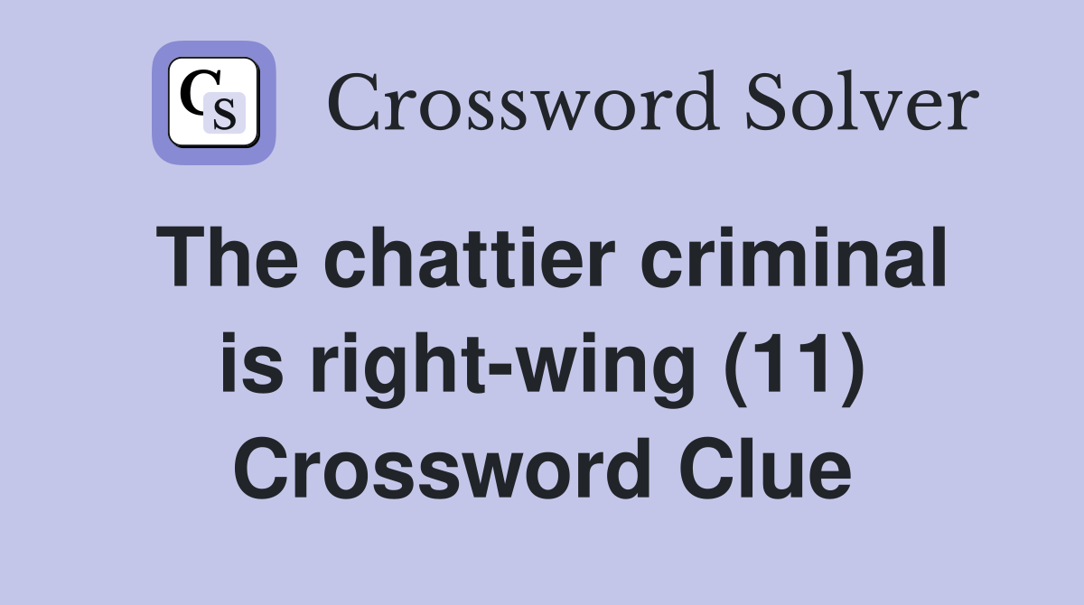 The chattier criminal is right-wing (11) Crossword Clue