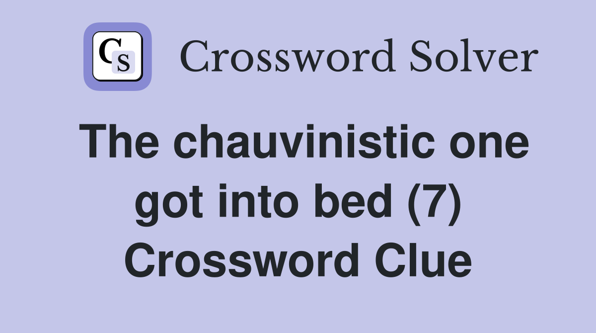 The chauvinistic one got into bed (7) Crossword Clue