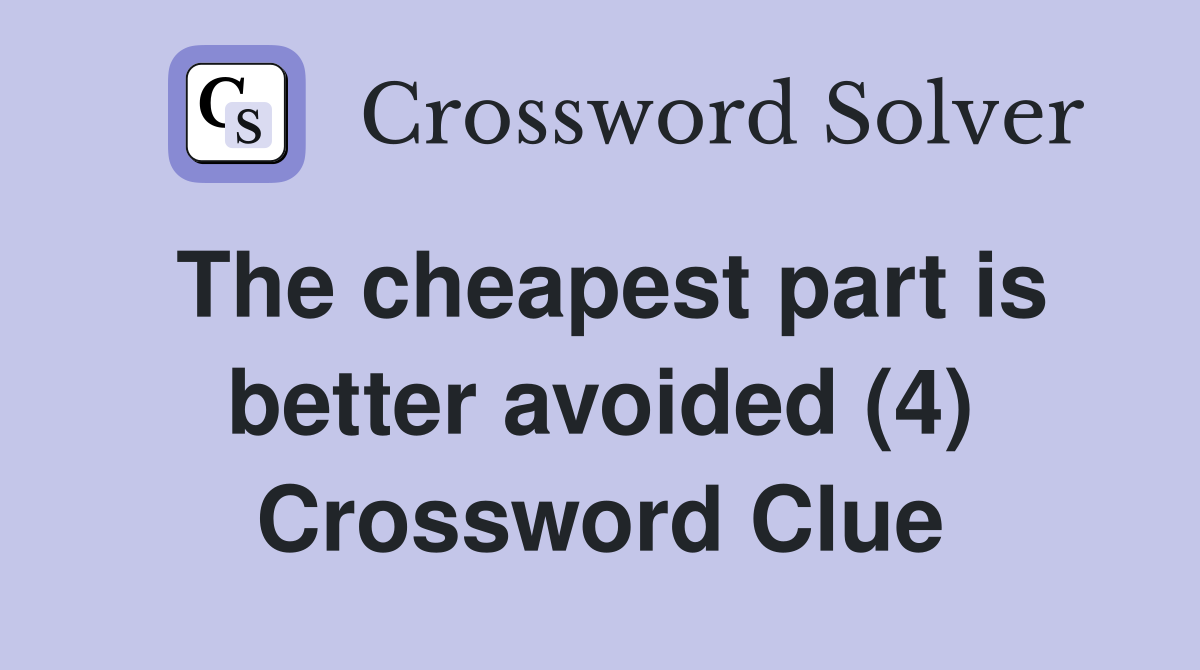 The cheapest part is better avoided (4) Crossword Clue