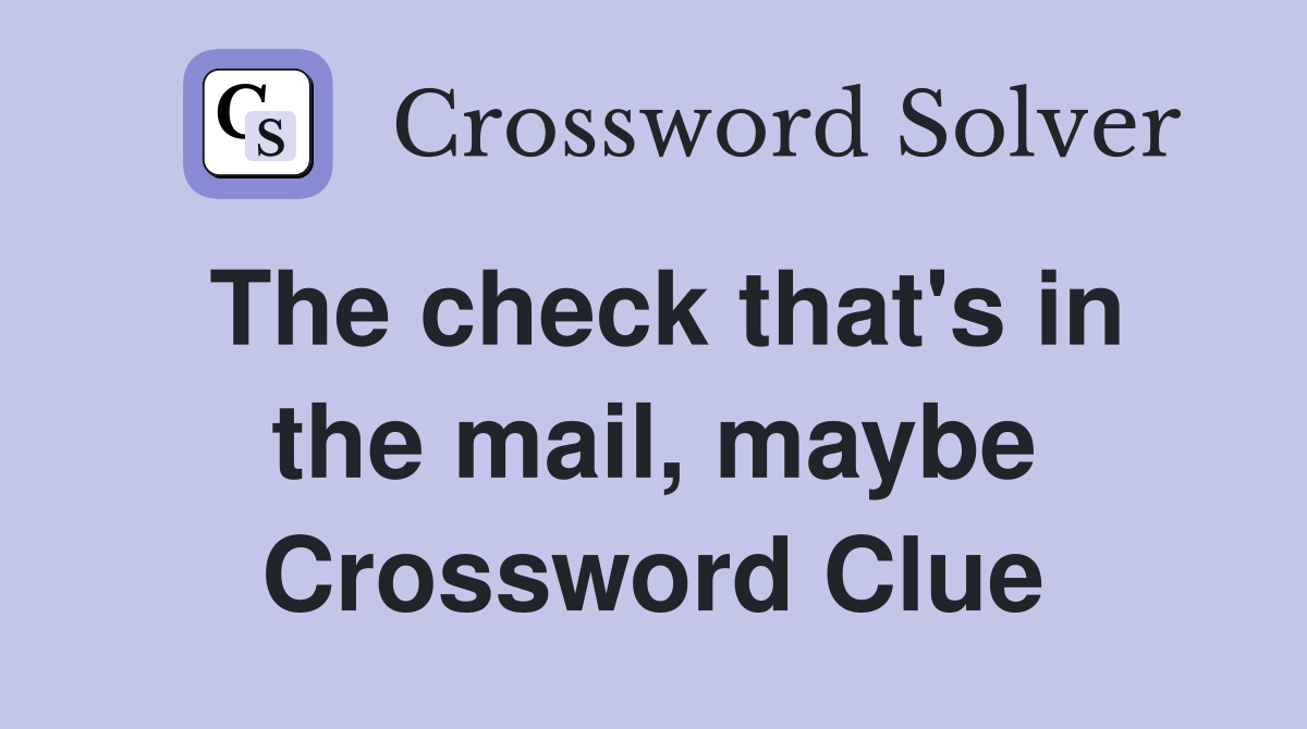 The check that's in the mail, maybe Crossword Clue