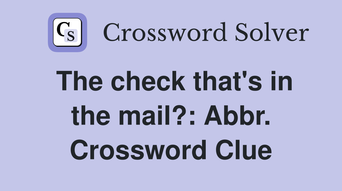 The check that's in the mail?: Abbr. Crossword Clue