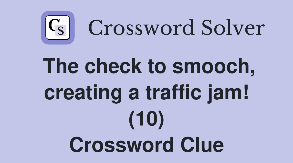The check to smooch, creating a traffic jam! (10) Crossword Clue