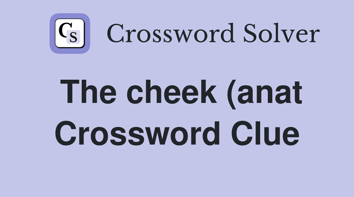 The cheek (anat) (4) Crossword Clue Answers Crossword Solver The cheek (anat) (4) Crossword Clue Answers Crossword Solver