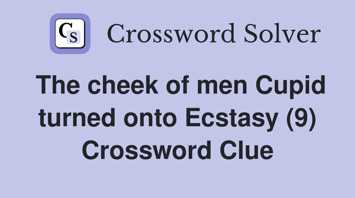 The cheek of men Cupid turned onto Ecstasy (9) Crossword Clue