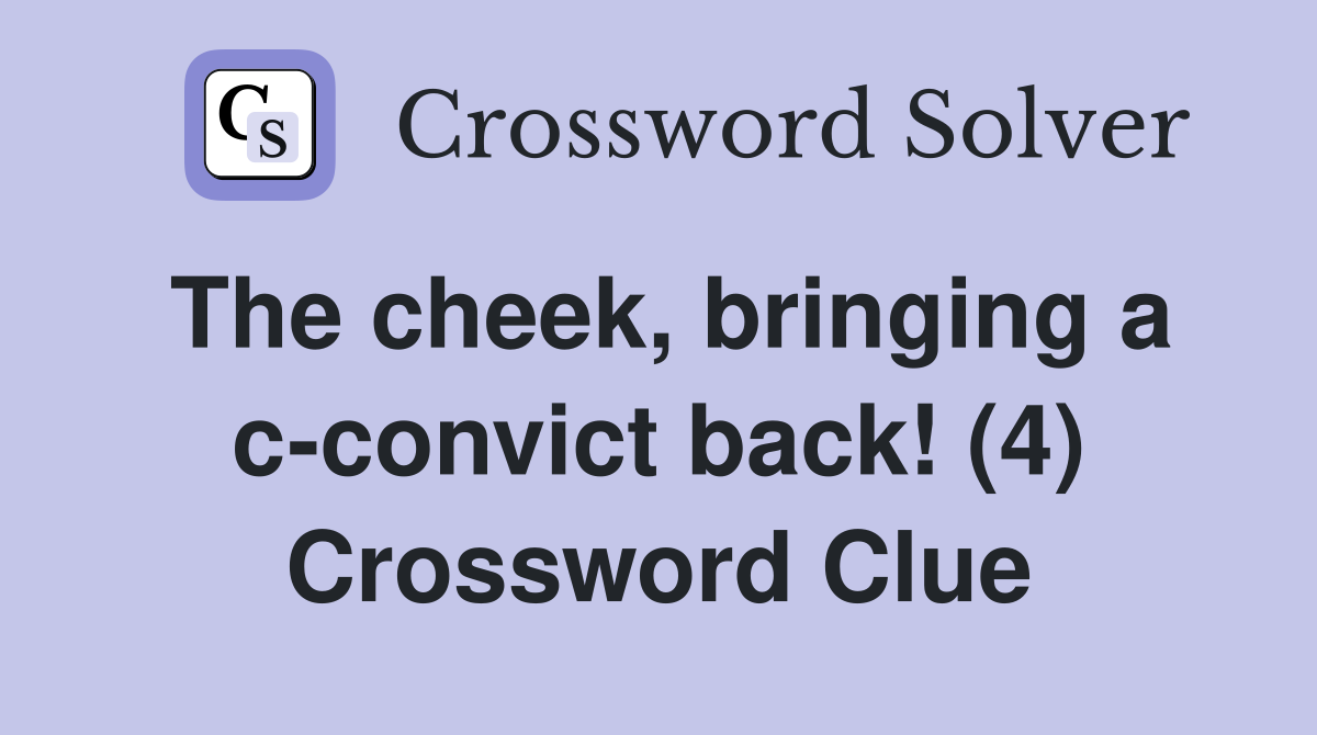 The cheek, bringing a c-convict back! (4) Crossword Clue