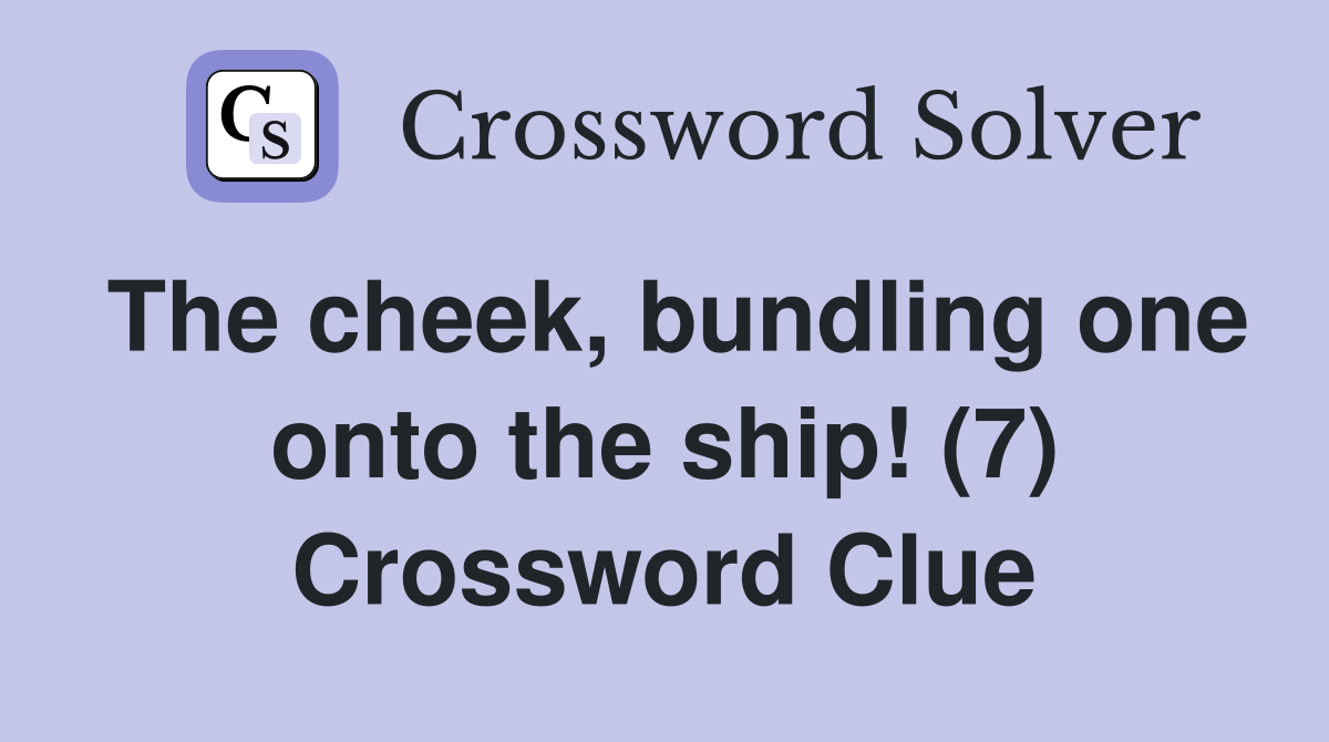 The cheek, bundling one onto the ship! (7) Crossword Clue