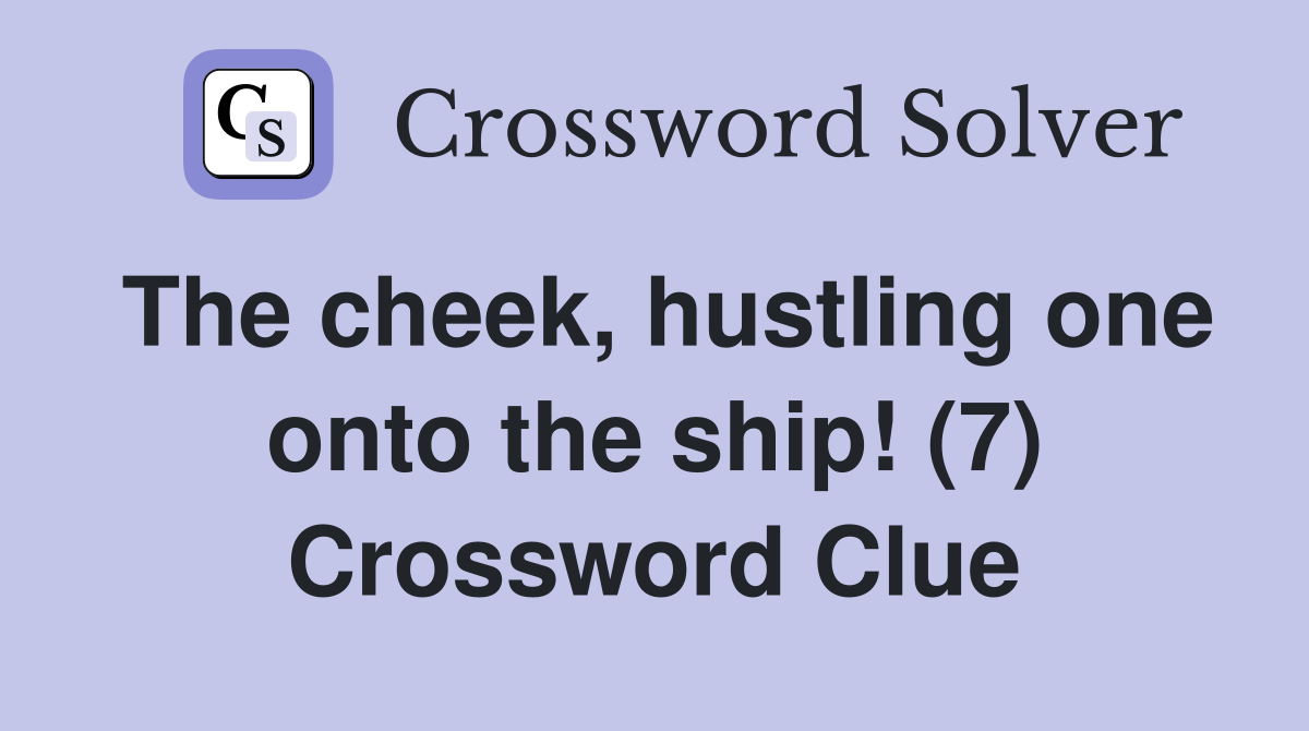 The cheek, hustling one onto the ship! (7) Crossword Clue