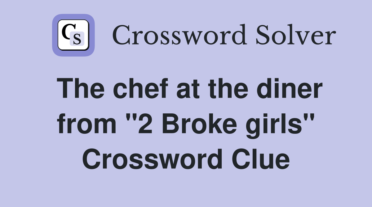 The chef at the diner from "2 Broke girls" Crossword Clue