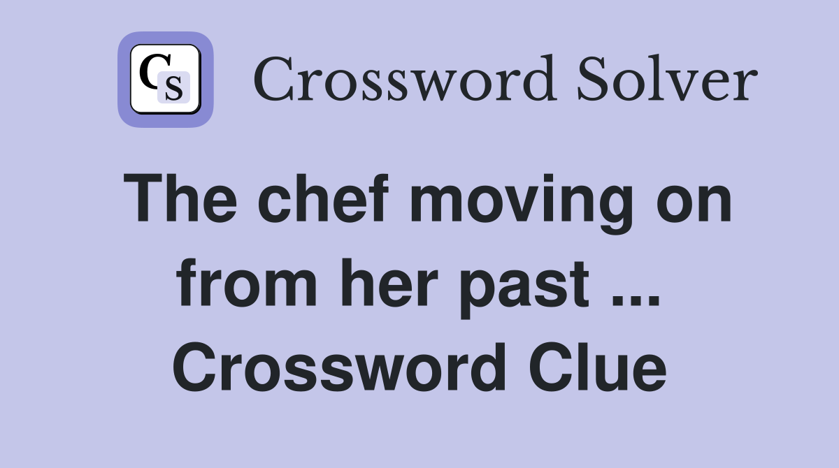 The chef moving on from her past ... Crossword Clue