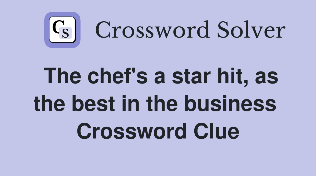 The chef's a star hit, as the best in the business  Crossword Clue