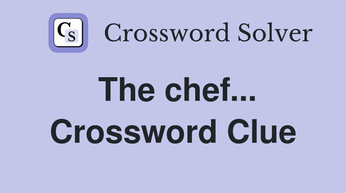 The chef... Crossword Clue