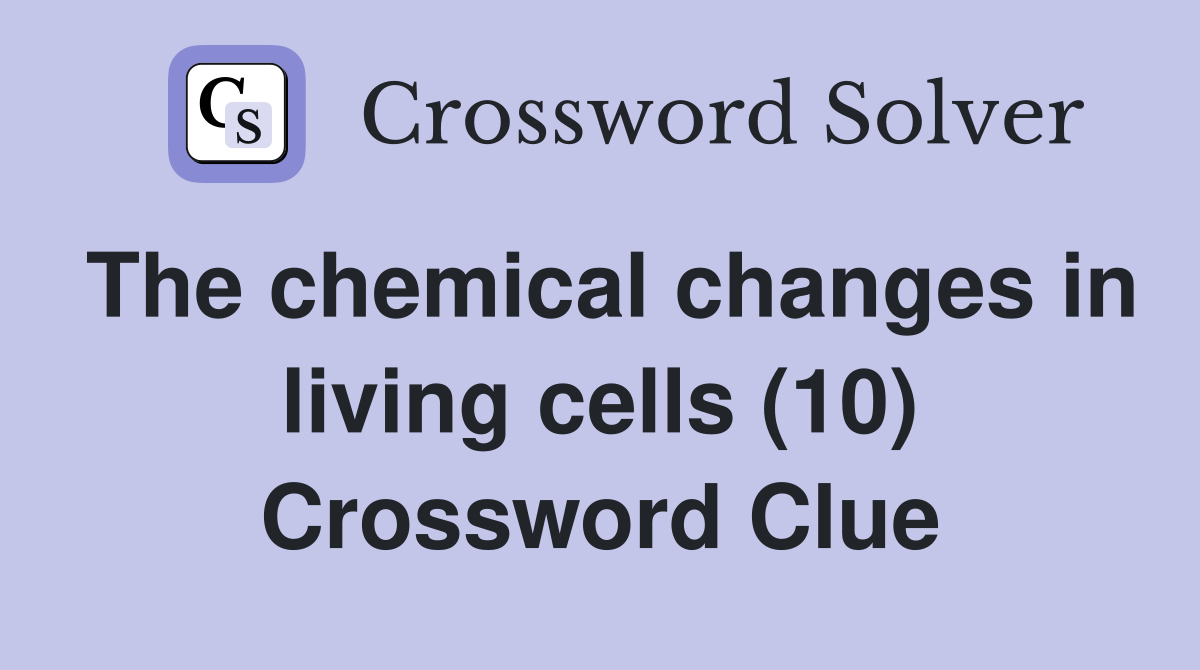 The chemical changes in living cells (10) Crossword Clue