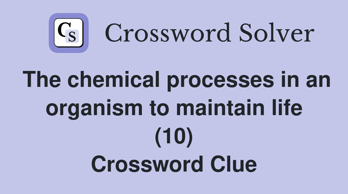 The chemical processes in an organism to maintain life (10) Crossword Clue