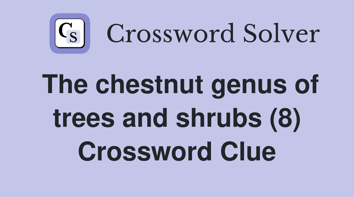 The chestnut genus of trees and shrubs (8) Crossword Clue