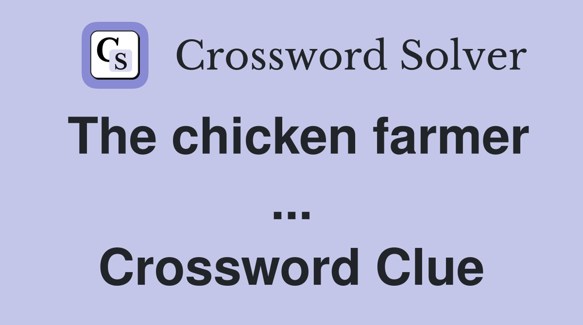 The chicken farmer ... Crossword Clue