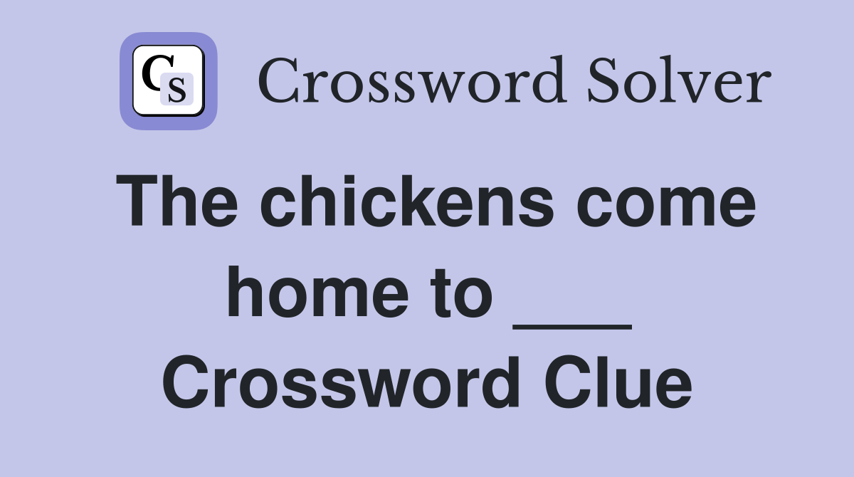 The chickens come home to ___ Crossword Clue