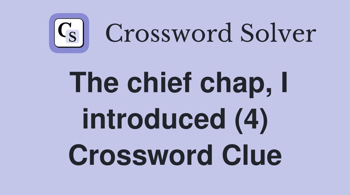 The chief chap, I introduced (4) Crossword Clue