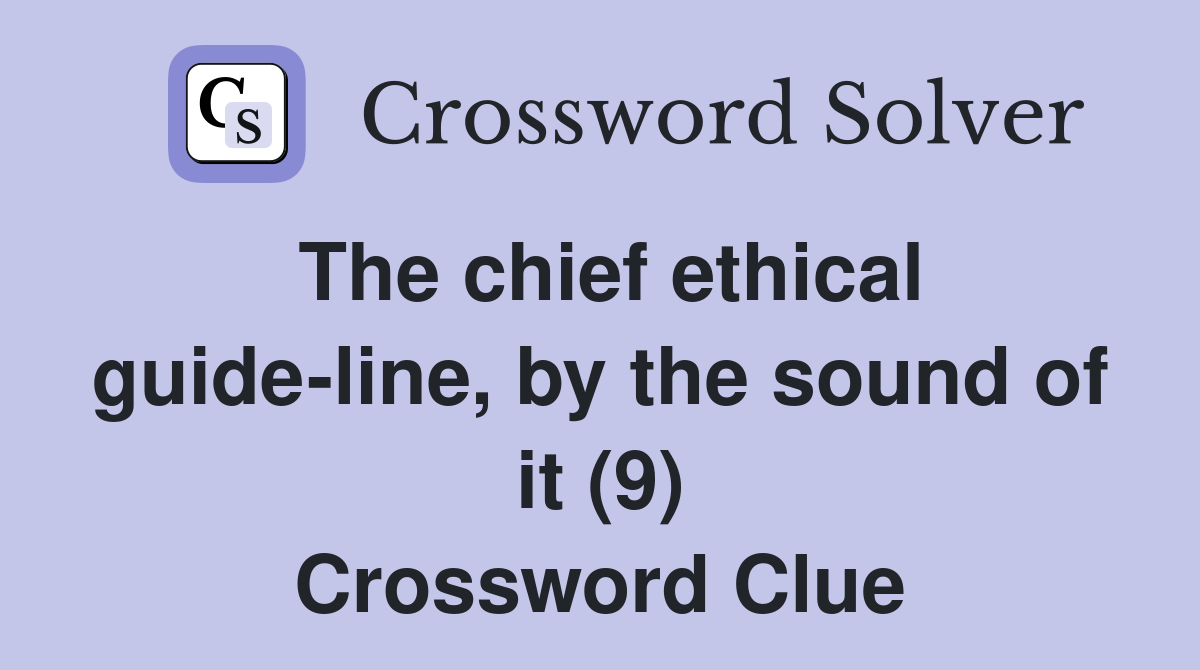 The chief ethical guide-line, by the sound of it (9) Crossword Clue