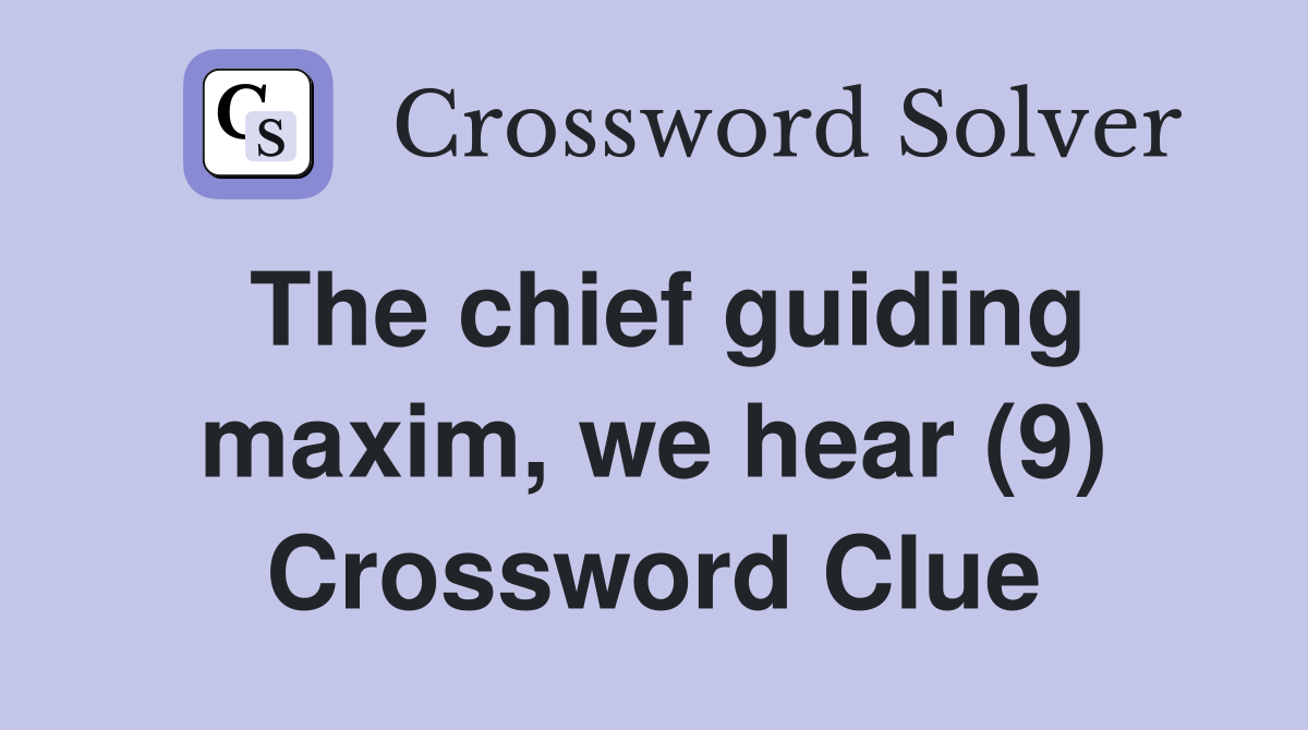The chief guiding maxim, we hear (9) Crossword Clue