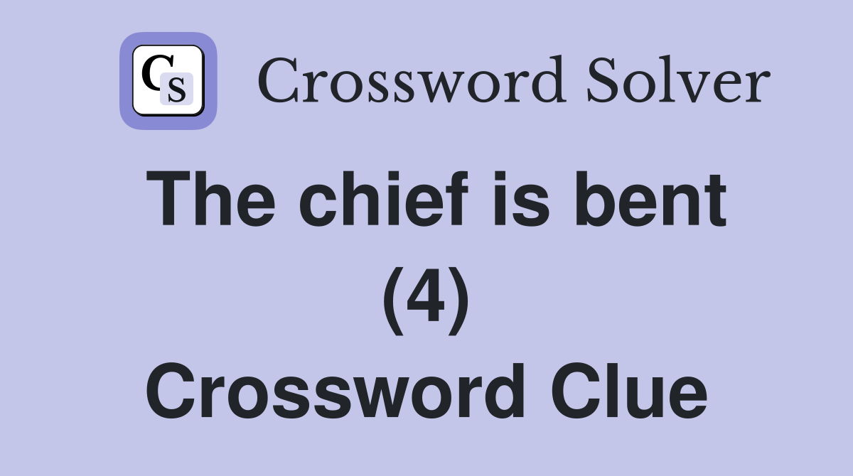 The chief is bent (4) Crossword Clue