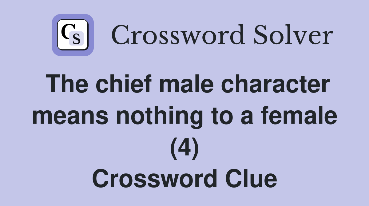 The chief male character means nothing to a female (4) Crossword Clue