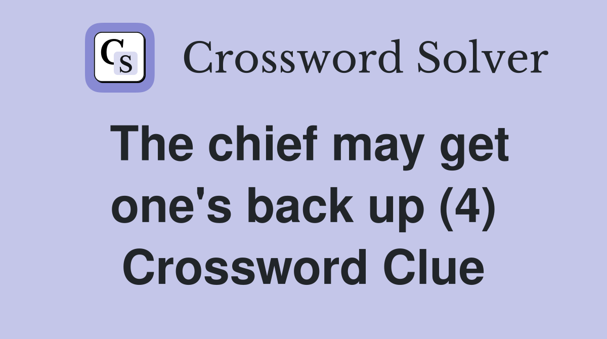 The chief may get one's back up (4) Crossword Clue