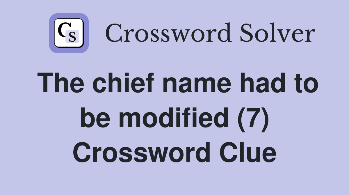 The chief name had to be modified (7) Crossword Clue