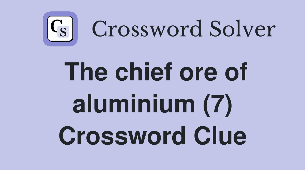 The chief ore of aluminium (7) Crossword Clue