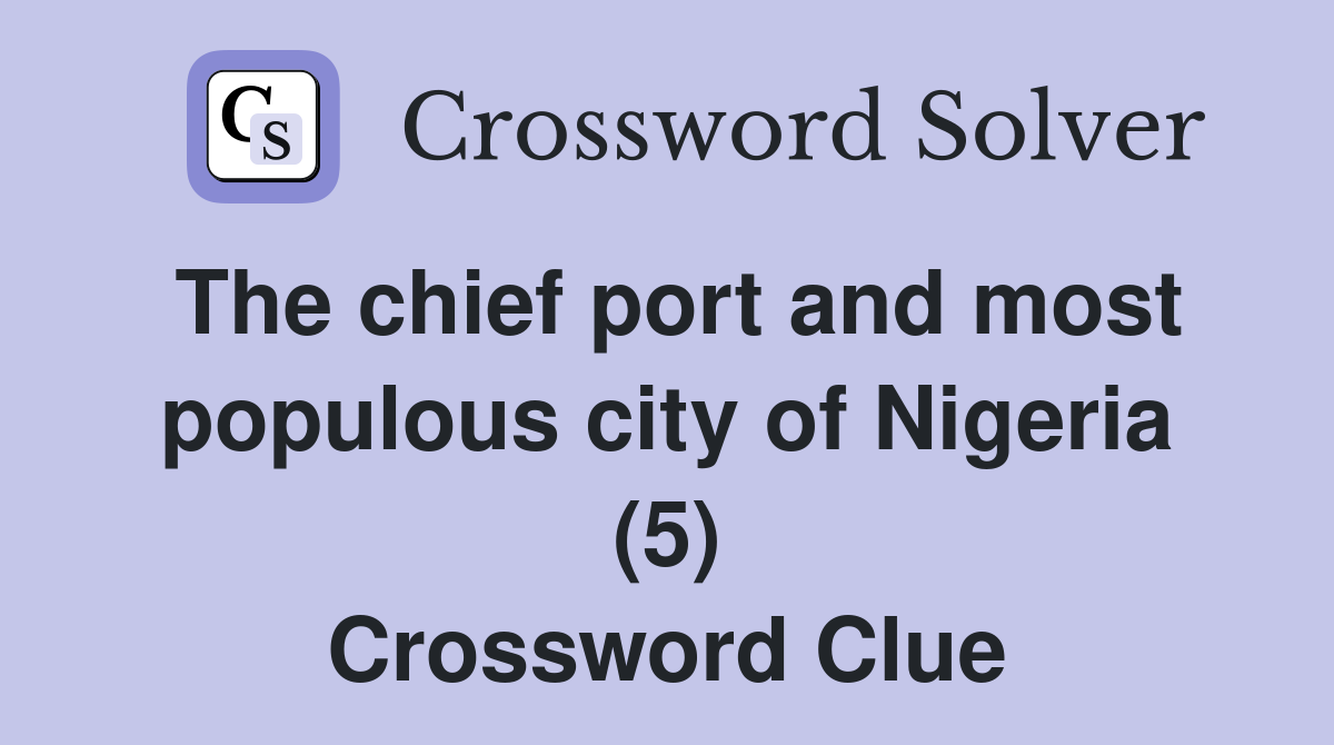 The chief port and most populous city of Nigeria (5) Crossword Clue