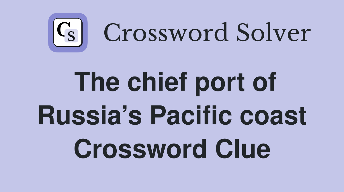 The chief port of Russia’s Pacific coast Crossword Clue