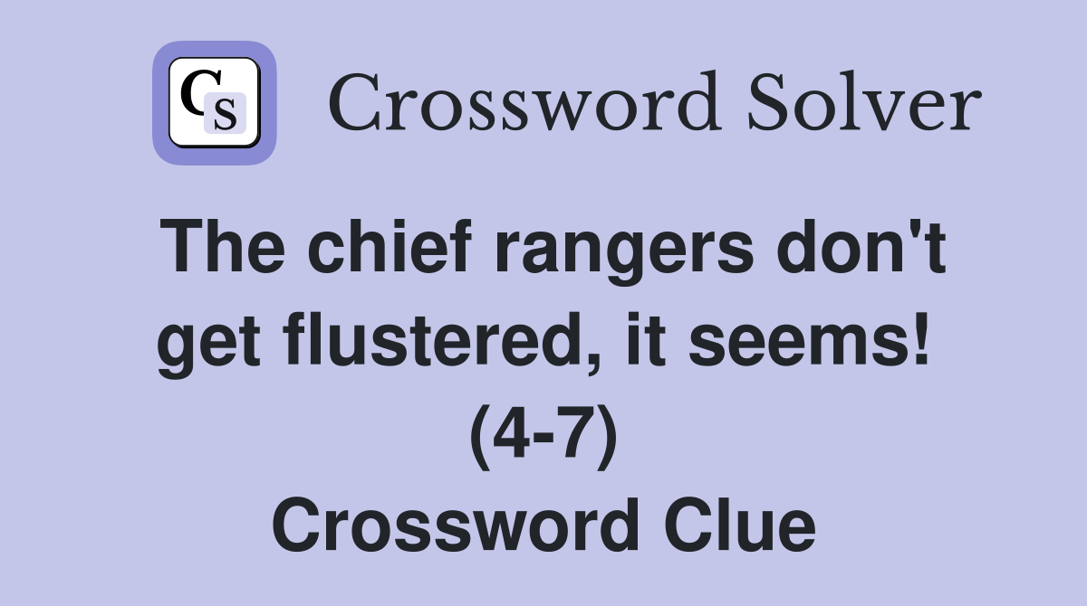 The chief rangers don't get flustered, it seems! (4-7) Crossword Clue