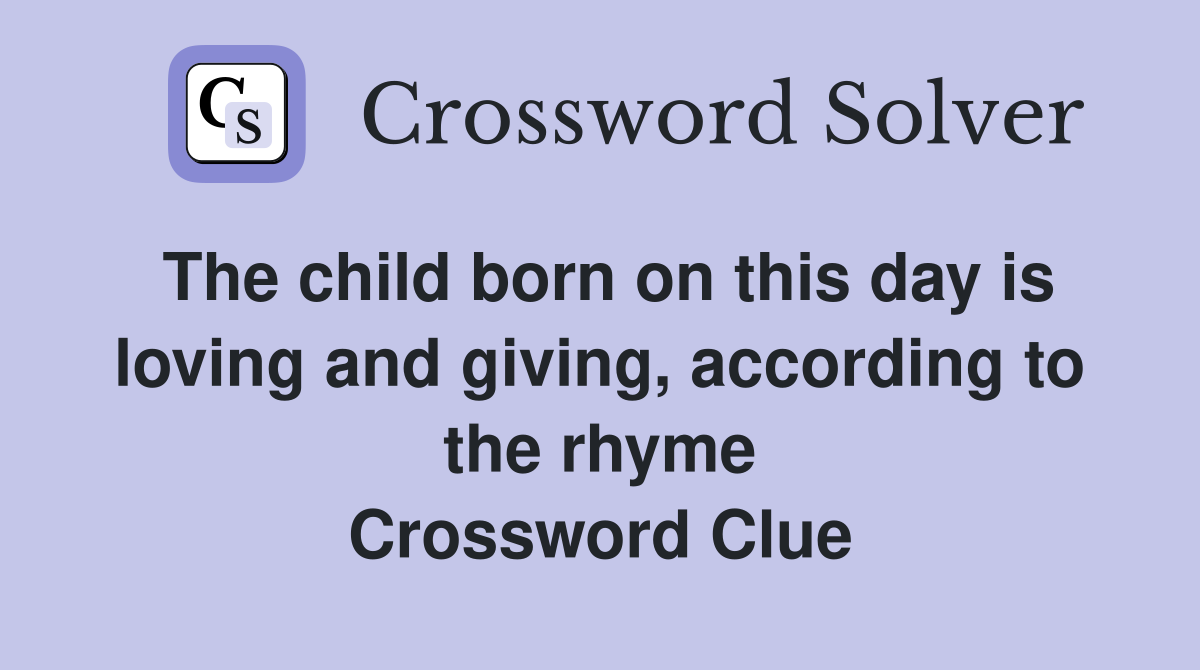 The child born on this day is loving and giving, according to the rhyme Crossword Clue