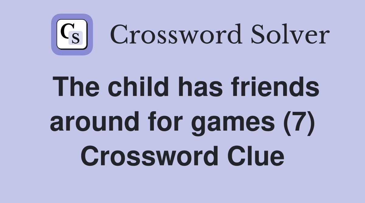 The child has friends around for games (7) Crossword Clue