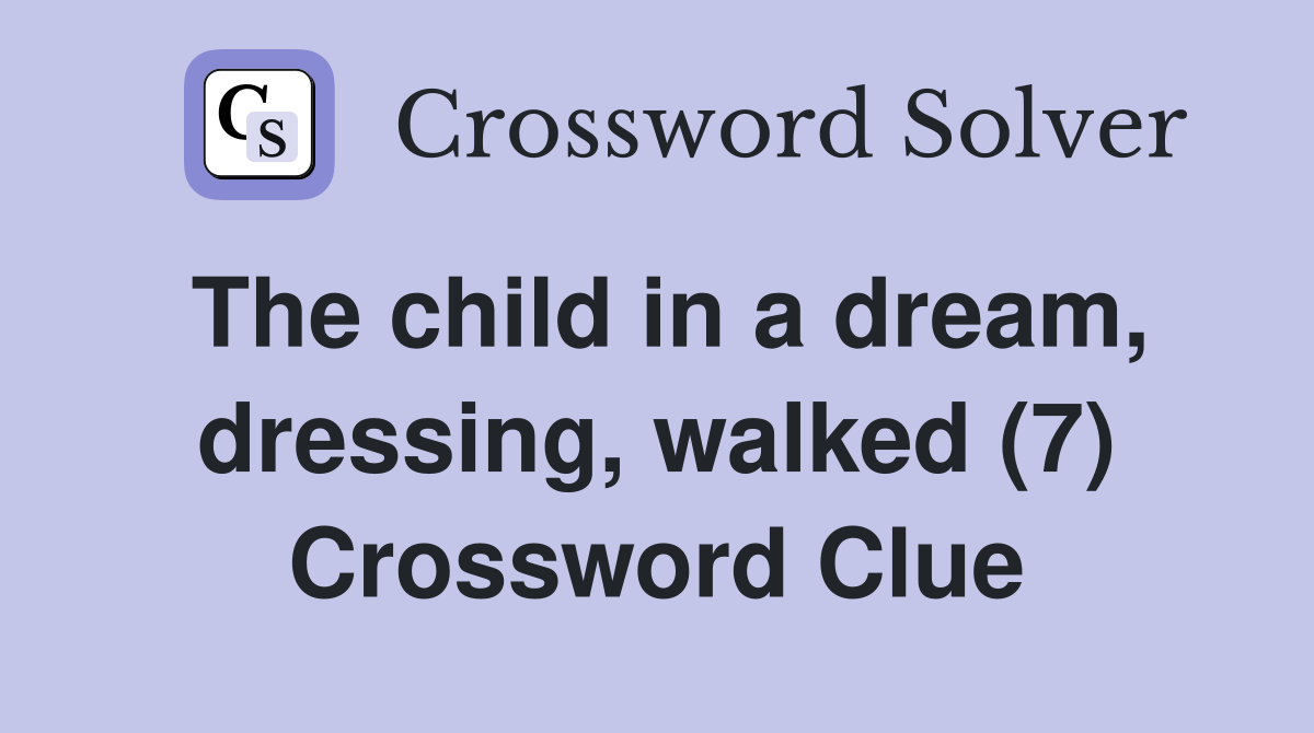 The child in a dream, dressing, walked (7) Crossword Clue