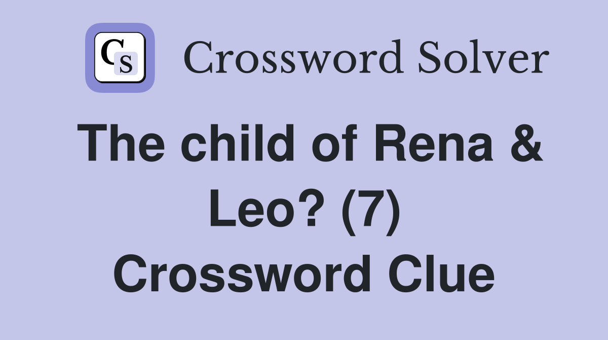 The child of Rena & Leo? (7) Crossword Clue