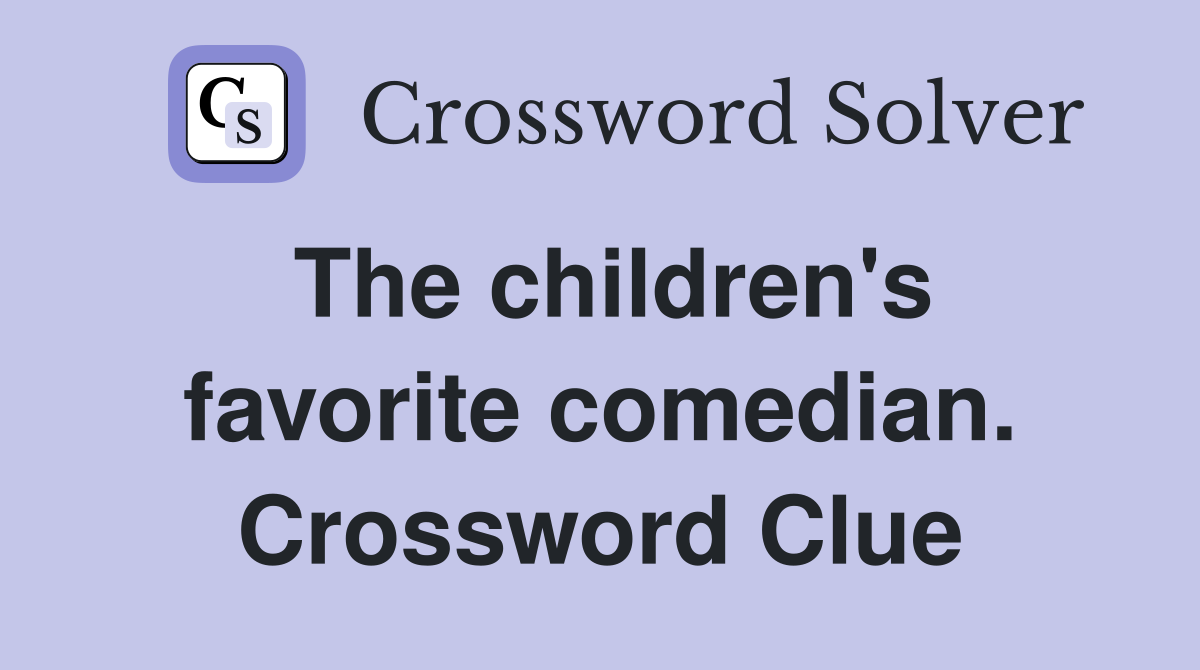 The children's favorite comedian. Crossword Clue