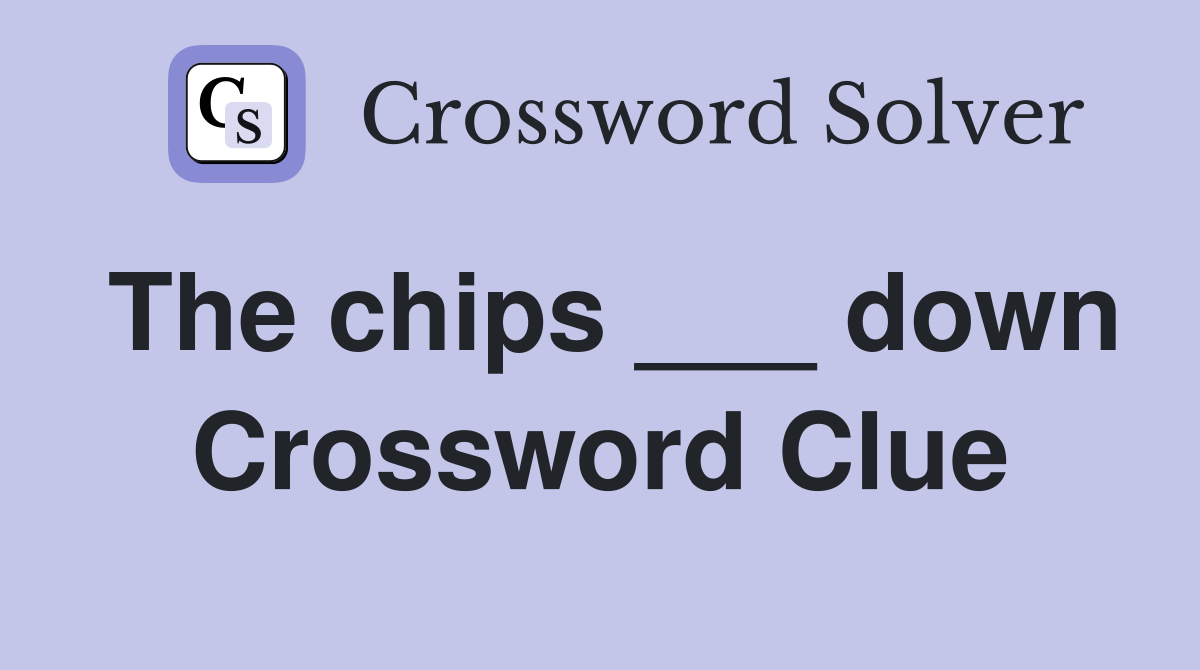 The chips ___ down Crossword Clue