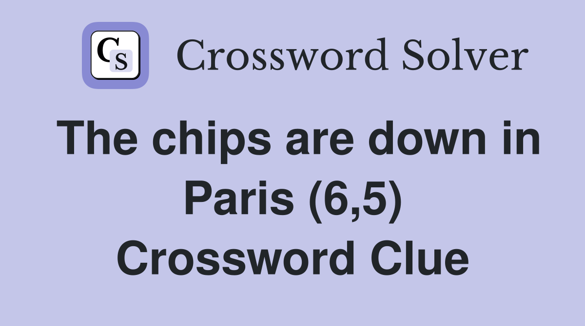The chips are down in Paris (6,5) Crossword Clue