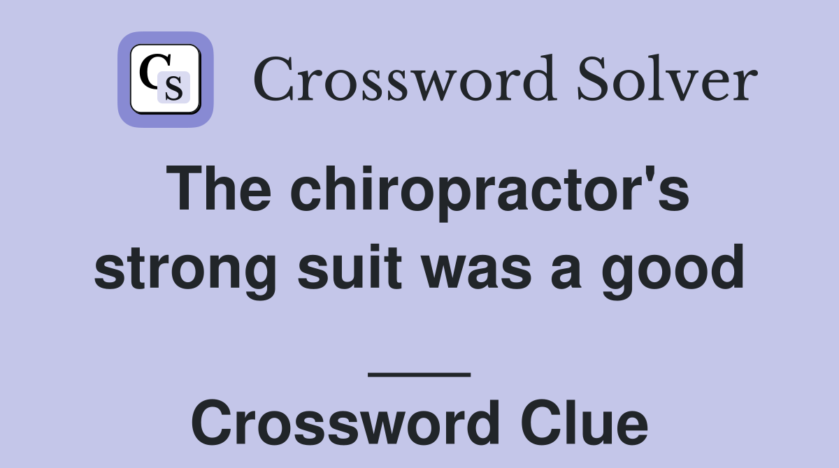 The chiropractor's strong suit was a good ___ Crossword Clue