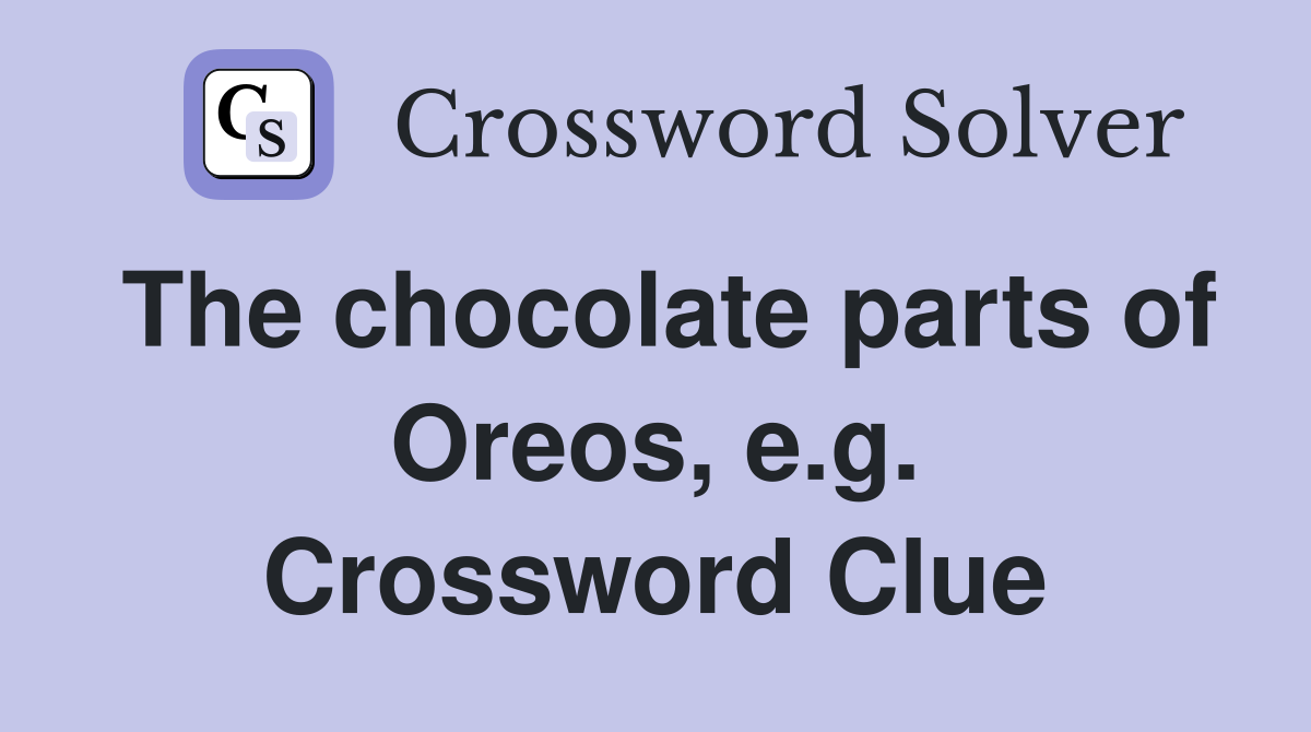 The chocolate parts of Oreos, e.g. Crossword Clue