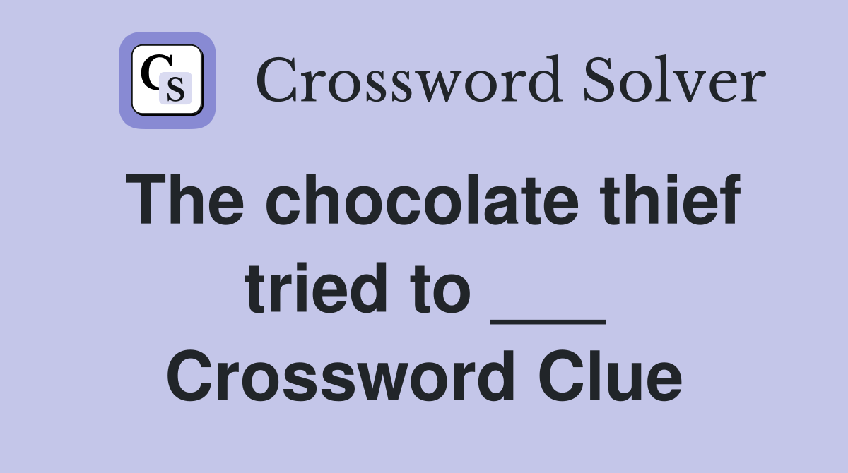The chocolate thief tried to ___ Crossword Clue