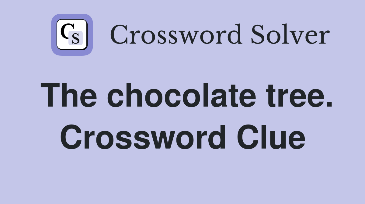 The chocolate tree. Crossword Clue