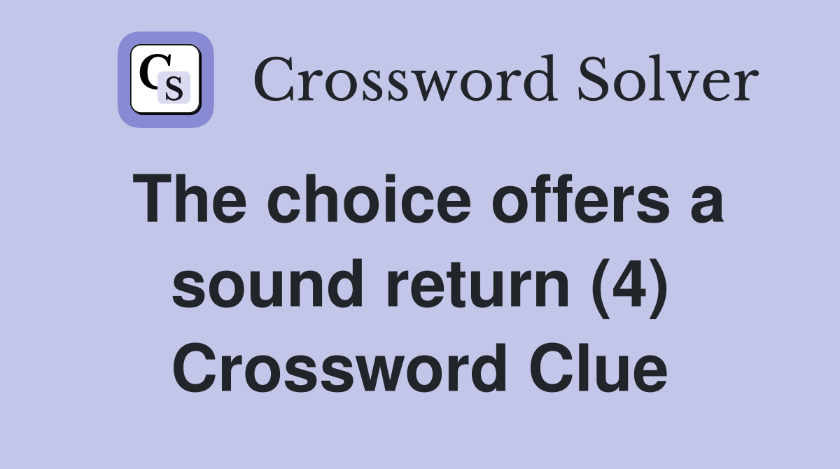 The choice offers a sound return (4) Crossword Clue