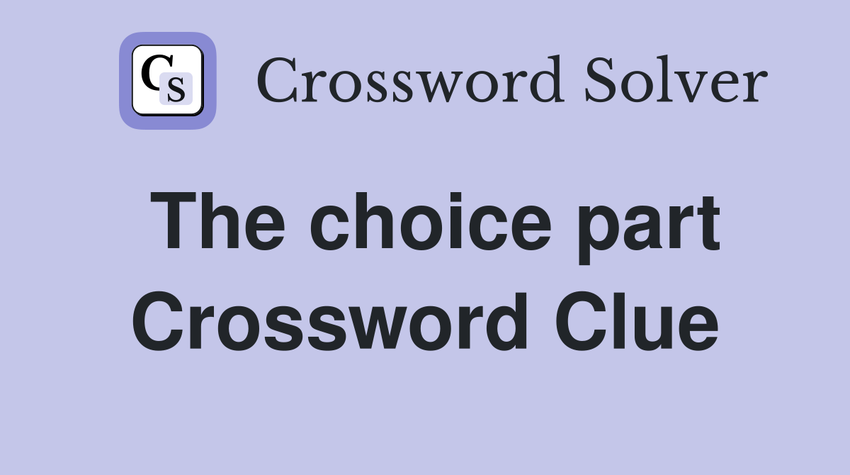 The choice part Crossword Clue