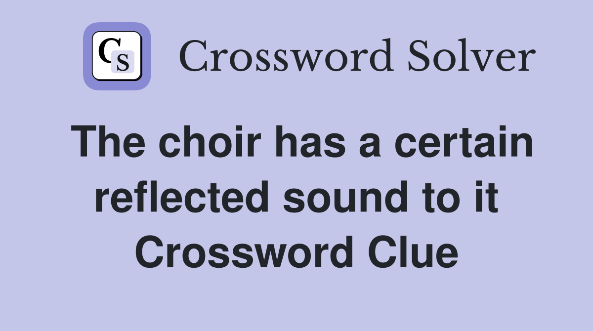 The choir has a certain reflected sound to it Crossword Clue