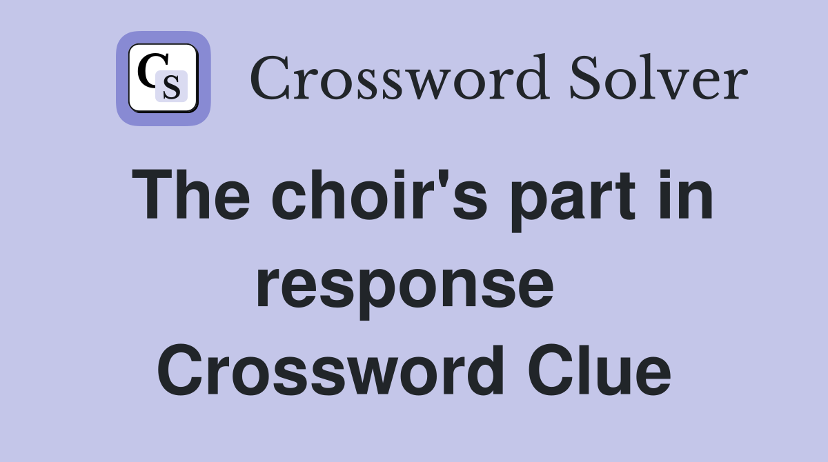 The choir's part in response  Crossword Clue