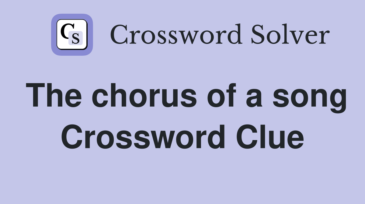 The chorus of a song Crossword Clue